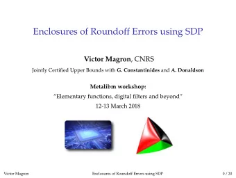 Enclosures of Roundoff Errors using SDP Victor Magron , CNRS Jointly Certified Upper Bounds with G.