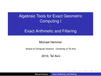 Algebraic Tools for Exact Geometric  Computing I  -  Exact Arithmetic and Filtering  Michael Hemmer