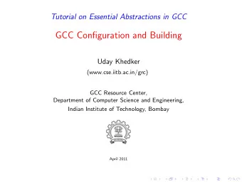 GCC Configuration and Building  Uday Khedker  (www.cse.iitb.ac.in/grc)  GCC Resource Center,
