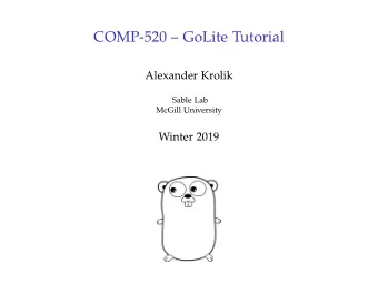 COMP-520  GoLite Tutorial  Alexander Krolik  Sable Lab  McGill University  Winter 2019  Plan