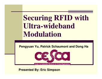 Securing RFID with  Ultra-wideband  Modulation  Pengyuan Yu, Patrick Schaumont and Dong Ha