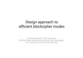 Design approach to  efficient blockcipher modes  Kazuhiko Minematsu,  NEC Corporation  The Fourth