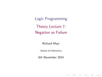Logic Programming  Theory Lecture 7:  Negation as Failure  Richard Mayr  School of Informatics  6th