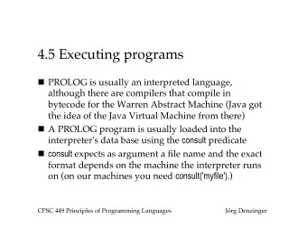 4.5 Executing programs  n PROLOG is usually an interpreted language,  although there are