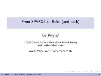 From SPARQL to Rules (and back) Axel Polleres 1 1 DERI Galway, National University of Ireland,