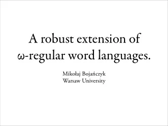 A robust extension of  -regular word languages.  Mikoaj Bojaczyk  Warsaw University  What is