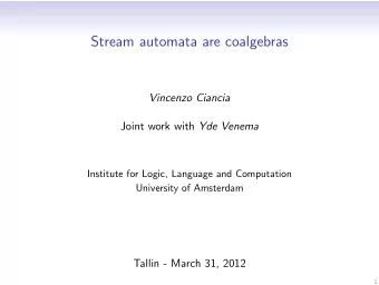 Stream automata are coalgebras  Vincenzo Ciancia Joint work with Yde Venema  Institute for Logic,