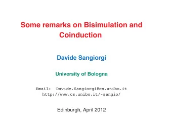 Some remarks on Bisimulation and  Coinduction  Davide Sangiorgi  University of Bologna  Email:
