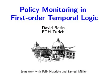 Policy Monitoring in  First-order Temporal Logic  David Basin  ETH Zurich  Joint work with Felix