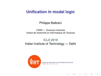 Unification in modal logic  Philippe Balbiani  CNRS  Toulouse University  Institut de recherche