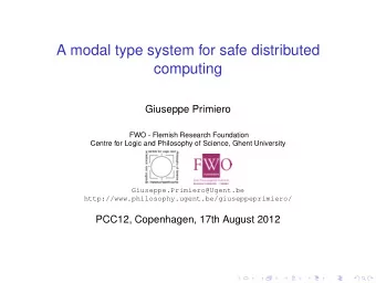 A modal type system for safe distributed  computing  Giuseppe Primiero  FWO - Flemish Research