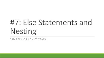 #7: Else Statements and  Nesting  SAMS SENIOR NON-CS TRACK  Last Time Understand how scope changes