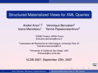 Structured Materialized Views for XML Queries Andrei Arion 1 , 2 eronique Benzaken 2  V Ioana