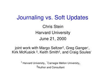 Journaling vs. Soft Updates  Chris Stein  Harvard University  June 21, 2000 joint work with Margo