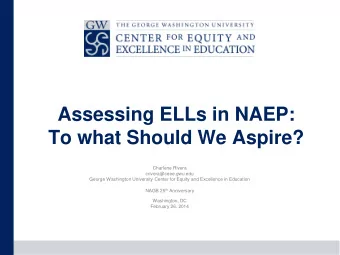 Assessing ELLs in NAEP:  To what Should We Aspire?  Charlene Rivera  crivera@ceee.gwu.edu  George