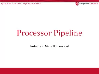 Processor Pipeline  Instructor: Nima Honarmand Spring 2015 :: CSE 502  Computer Architecture