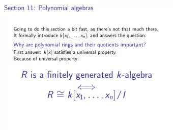 R  = k [ x 1 , . . . , x n ] / I Universal Property of k [ x ]  Lemma k [ x ] and x