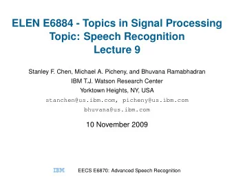 ELEN E6884 - Topics in Signal Processing  Topic: Speech Recognition  Lecture 9  Stanley F  . Chen,