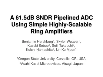 A 61.5dB SNDR Pipelined ADC  Using Simple Highly-Scalable  Ring Amplifiers Benjamin Hershberg 1 ,