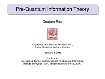 Pre-Quantum Information Theory  Goutam Paul  Cryptology and Security Research Unit,  Indian