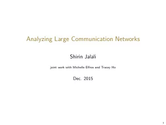 Analyzing Large Communication Networks  Shirin Jalali  joint work with Michelle Effros and Tracey