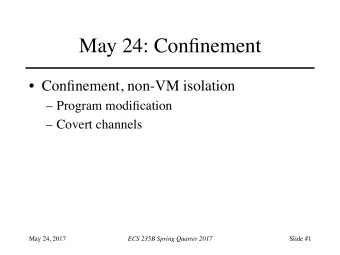 May 24: Confinement  Confinement, non-VM isolation  Program modification  Covert channels
