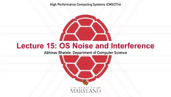 Lecture 15: OS Noise and Interference  Abhinav Bhatele, Department of Computer Science  Summary of