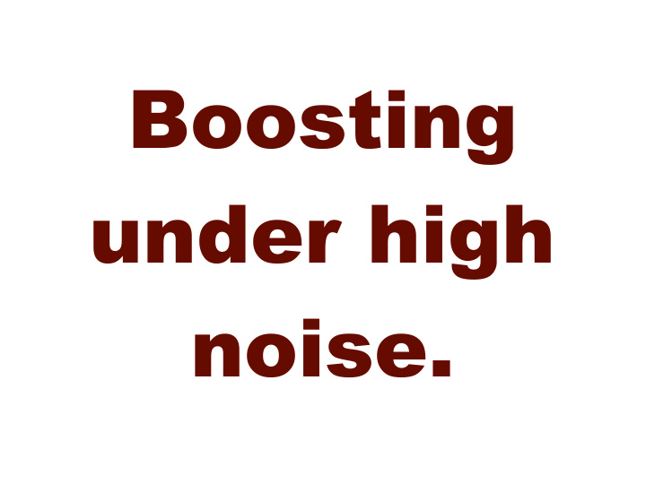 boosting under high noise