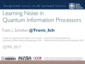 Learning Noise in  Quantum Information Processors Travis L Scholten @Travis_Sch  Center for Quantum