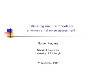 Estimating mixture models for  environmental noise assessment  Gordon Hughes  School of Economics