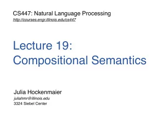 Lecture 19:  Compositional Semantics  Julia Hockenmaier  juliahmr@illinois.edu  3324 Siebel Center