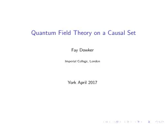 Quantum Field Theory on a Causal Set  Fay Dowker  Imperial College, London  York April 2017  QFT in
