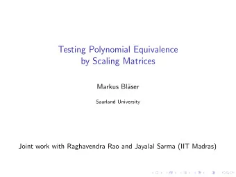 Testing Polynomial Equivalence  by Scaling Matrices  Markus Bl  aser  Saarland University  Joint