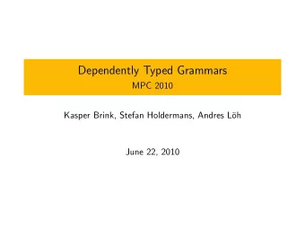 Dependently Typed Grammars  MPC 2010  Kasper Brink, Stefan Holdermans, Andres L  oh  June 22,