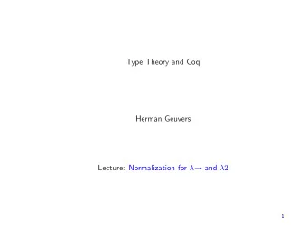 Type Theory and Coq  Herman Geuvers Lecture: Normalization for   and  2  1 Properties of