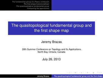 The quasitopological fundamental group and  the first shape map  Jeremy Brazas  28th Summer