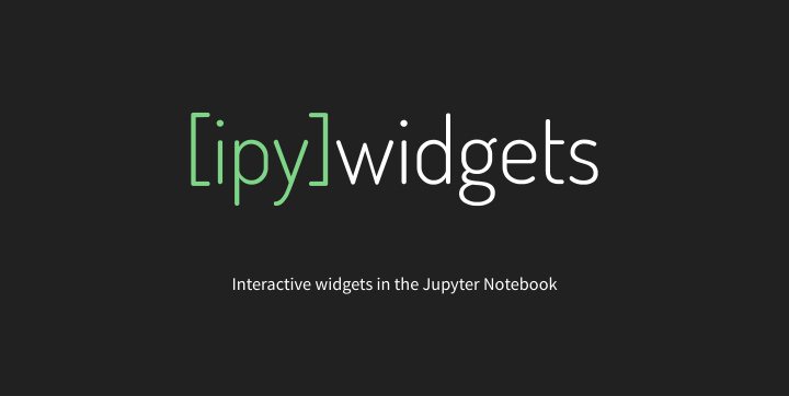 interactive widgets in the jupyter notebook