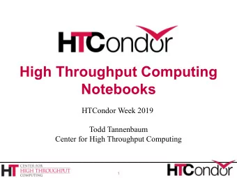 High Throughput Computing  Notebooks  HTCondor Week 2019  Todd Tannenbaum  Center for High
