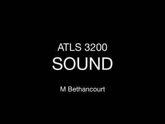 SOUND  M Bethancourt  What is Sound?  Sounds as Physical Phenomena  Sounds as Organized Beauty