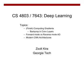CS 4803 / 7643: Deep Learning  Topics:   (Finish) Computing Gradients   Backprop in Conv