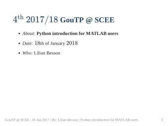 4 2017/18 GouTP @ SCEE About: Python introduction for MATLAB users Date: 18 th of January 2018 Who: