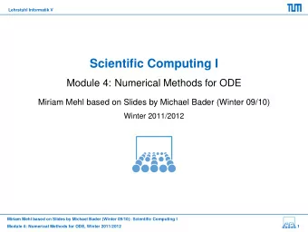 Scientific Computing I  Module 4: Numerical Methods for ODE  Miriam Mehl based on Slides by Michael