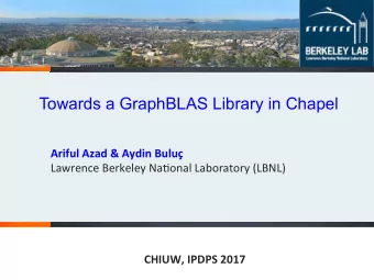 Towards a GraphBLAS Library in Chapel  Ariful Azad &amp; Aydin Bulu  Lawrence Berkeley Na.onal