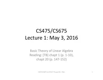 CS475/CS675  Lecture 1: May 3, 2016  Basic Theory of Linear Algebra  Reading: [TB] chapt 1 (p.