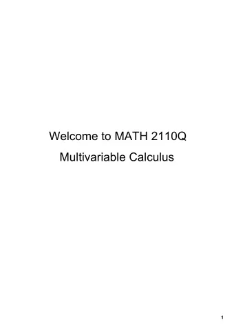 Welcome to MATH 2110Q  Multivariable Calculus  1  Our goal is to extend calculus tools to account