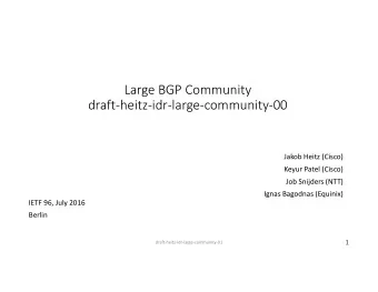 Large BGP Community  draft-heitz-idr-large-community-00  Jakob Heitz (Cisco)  Keyur Patel (Cisco)