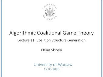 Algorithmic Coalitional Game Theory  Lecture 11: Coalition Structure Generation  Oskar Skibski