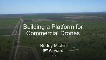 Building a Platform for  Commercial Drones  Buddy Michini  CTO  Venture-backed, 70-person startup