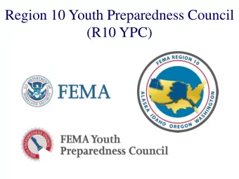 Region 10 Youth Preparedness Council  (R10 YPC)  Modeled after National YPC  Purpose:  Formed