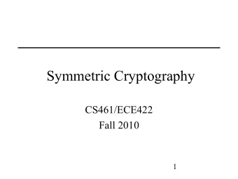 Symmetric Cryptography  CS461/ECE422  Fall 2010  1  Outline   Overview of Cryptosystem design